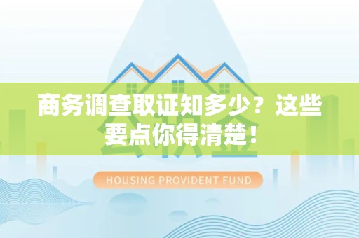 仓山商务调查取证知多少？这些要点你得清楚！