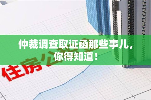 仓山仲裁调查取证函那些事儿，你得知道！